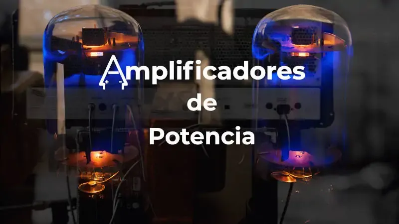 ¿Qué es y como funciona un amplificador de potencia? Tipos y clases