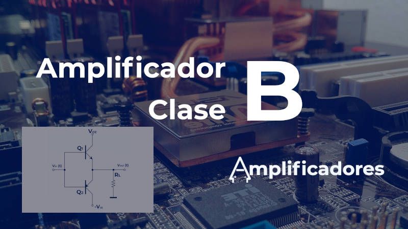 Analizando el funcionamiento del amplificador clase B
