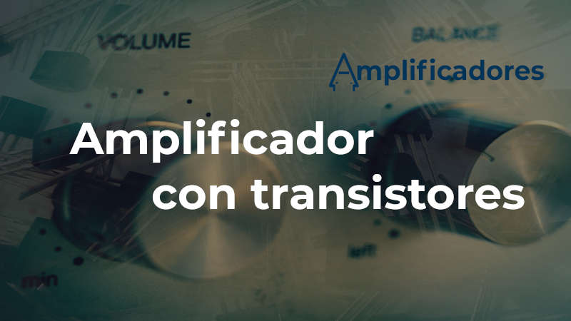 ¿Cómo funcionan los amplificadores con transistores?