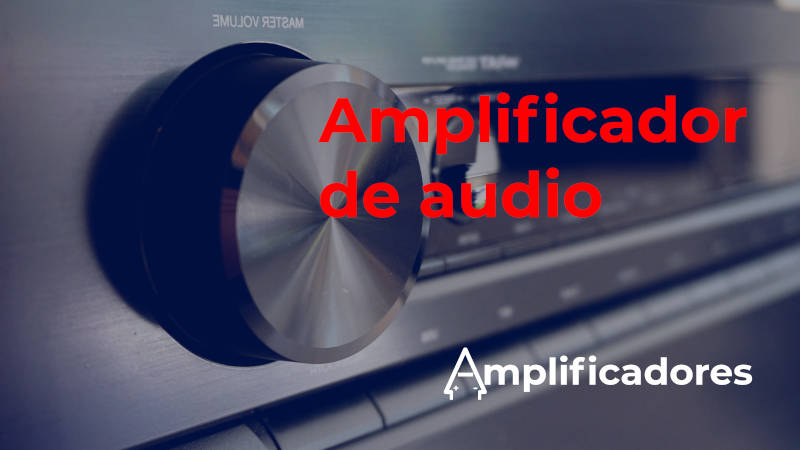 Mejores Amplificador de audio: tipos, potencia y funcionamiento.