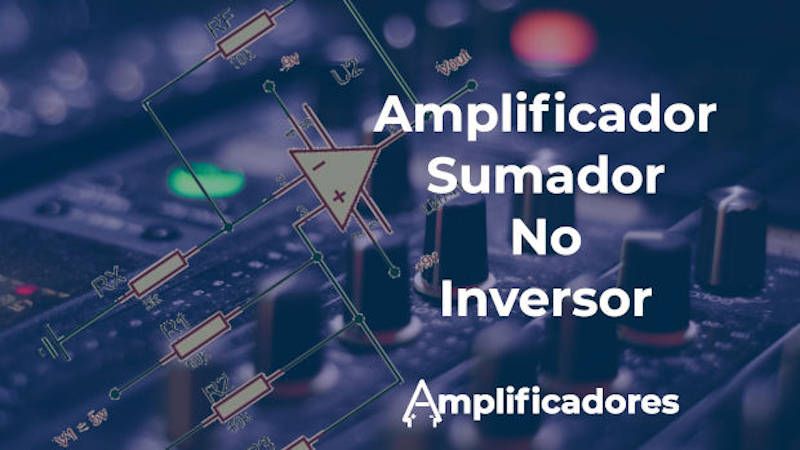 Amplificador sumador no inversor, análisis y funcionamiento